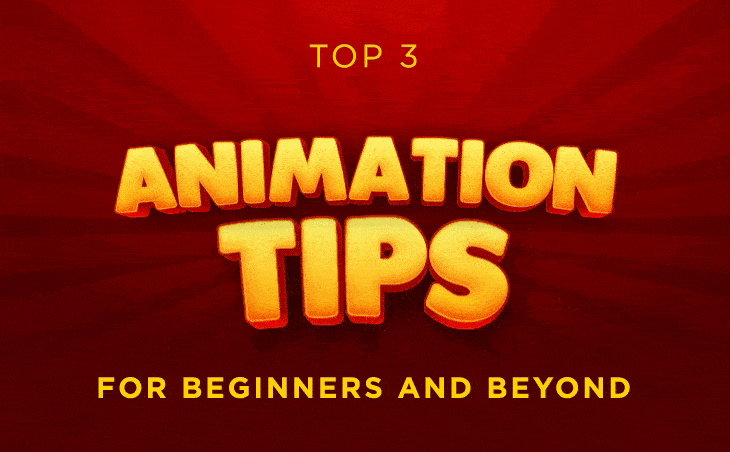 Top 3 Animation Tips for Beginners and Beyond